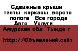 Сдвижные крыши, тенты, каркасы, ворота, полога - Все города Авто » Услуги   . Амурская обл.,Тында г.